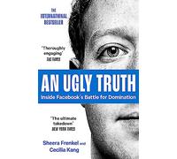 An Ugly Truth: Inside Facebook's Battle for Domination