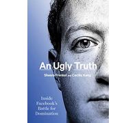 An Ugly Truth: Inside Facebook's Battle for Domination