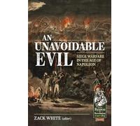 An Unavoidable Evil: Siege Warfare in the Age of Napoleon (From Reason to Revolution 1721-1815)