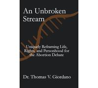 An Unbroken Stream: Uniquely Reframing Life, Rights, and Personhood for the Abortion Debate