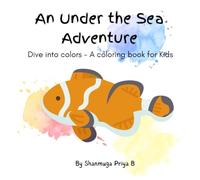 An Under the Sea Adventure: Dive into colors - A coloring book for Kids