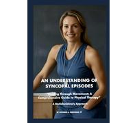 An Understanding of Syncopal Episodes: Healing Through Movement: A Comprehensive Guide to Physical Therapy