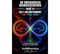 An Undiagnosed Neurodivergence Guide to Self-Enlightenment: ADHD, AuDHD & Autism