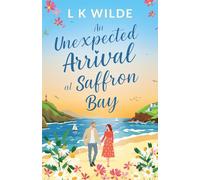 An Unexpected Arrival at Saffron Bay: A Heartwarming Small-Town Romance About Second Chances and Surprise Families (The Saffron Bay Series)