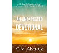 An Unexpected Devotional: A 10-Day Reflection on Holy W nd the Passion of Christ