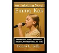 An Unfolding Novel Emma Kok: An independent journey through voice, resilience, artistry, struggle, and grace