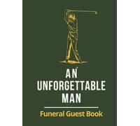 An Unforgettable Man Funeral Guest Book: Golf Celebration of Life Memorial Keepsake Journal for Friends & Family to Sign In, Record Messages, Document ... Pay Tribute, Honor & Respect to Loved One