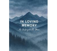 An Unforgettable Man: In Loving Memory - Celebration of Life Guest Book: A Memorial Guest Book for Men with 300 Entries and Inspirational Quotes - ... Keepsake with Mountain Landscape Design