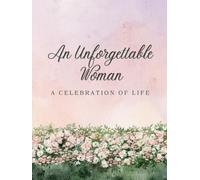 An Unforgettable Woman: A Celebration of Life: Guest Book for Funeral and Memorial Ceremony, 300 Person Sign In Registry (Watercolor Painting Pink Floral Garden Cover)