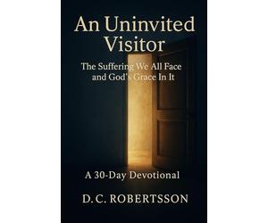An Uninvited Visitor: The Suffering We All Face, And GOD's Grace In It (30-Day Journeys: Navigating Life's Tough Seasons with Faith)