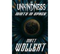 AN UNKINDNESS: Book One: Idiots In Space
