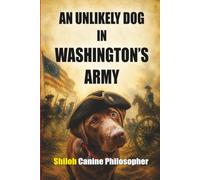 An Unlikely Dog In Washington's Army (The Shiloh Canine Philosopher Collection)