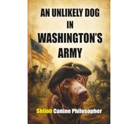 An Unlikely Dog In Washington's Army (The Shiloh Canine Philosopher Collection)