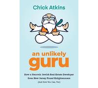 An Unlikely Guru: How a Neurotic Jewish Real Estate Developer from New Jersey Found Enlightenment (and How You Can, Too)