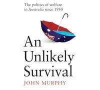 An Unlikely Survival: The Politics of Welfare in Australia since 1950