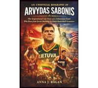 An Unofficial Biography of Arvydas Sabonis: The Inspirational Life Story of a Lithuanian Giant Who Rose from Soviet Hardship to Global Basketball Greatness