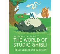 An Unofficial Guide to the World of Studio Ghibli (Welbeck Children's Books)