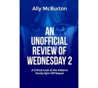 AN UNOFFICIAL REVIEW OF WEDNESDAY 2: A Critical Look at the Addams Family Spin-Off Sequel
