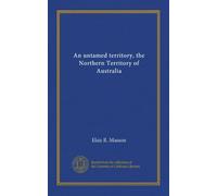 An untamed territory, the Northern Territory of Australia (Vol-1)