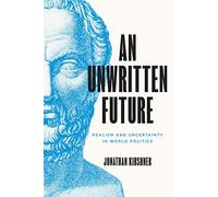 An Unwritten Future: Realism and Uncertainty in World Politics: 186 (Princeton Studies in International History and Politics)