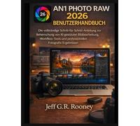 AN1 PHOTO RAW 2026 BENUTZERHANDBUCH: Die vollständige Schritt-für-Schritt-Anleitung zur Beherrschung von KI-gestützter Bildbearbeitung, Workflow-Tools und professionellen Fotografie-Ergebnissen
