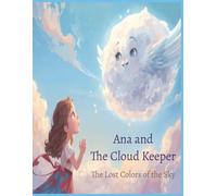 Ana and The Cloud Keeper: The Lost colors of the Sky (Ana’s Magical Journeys)