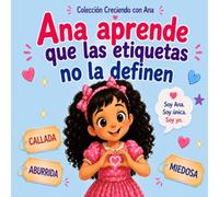 Ana aprende que las etiquetas no la definen: Un cuento para ayudar a los niños y las niñas a descubrir que las opiniones de los demás no definen quiénes son. (Creciendo con Ana)