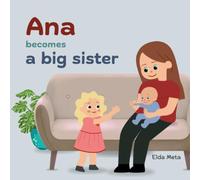 Ana Becomes a Big Sister: A gentle story about welcoming a New Baby, Sibling Changes, and navigating Big Emotions (Ana’s Emotional Adventures)