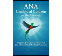 ANA Camino al Corazón: Programa de Recuperación Emocional para Adultos Niños de Familias Disfuncionales (Consecuencias psicológicas de tener un padre alcohólico)