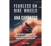 ANA CARRASCO : Fearless on Bike Wheels: The Inspiring Story of the First Woman to Win a Motorcycle World Championship in Motorsports (THE BIOGRAPHIES ... MEN AND WOMEN DRIVERS: WHO PUSHED THE LIMITS)