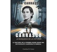 ANA CARRASCO : La búsqueda de la victoria: La historia de la Primera mujer Ganar una motocicleta Campeonato Mundial (BIOGRAFÍAS DE MUJERES CAMPEONAS ... DE LEYENDAS DE LA PISTA Y LAS CARRERAS)