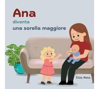 Ana diventa una sorella maggiore: Una storia dolce sull’arrivo di un Nuovo Bambino, i Cambiamenti in Famiglia e le Grandi Emozioni (Ana’s Emotional Adventures)