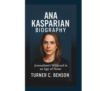 ANA KASPARIAN BIOGRAPHY: Journalism’s Wildcard in an Age of Noise.