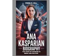 ANA KASPARIAN BIOGRAPHY : VOICE OF COURAGE IN MEDIA AND POLITICS: THE EVOLUTION OF A RELENTLESS JOURNALIST