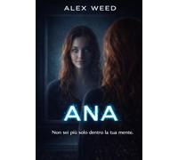 ANA: Non sei più solo dentro la tua mente. Un thriller psicologico sull’intelligenza artificiale, il controllo mentale e la dipendenza tecnologica