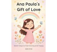 Ana Paula´s Gift of Love: Seven Days to Feel Strong and Happy