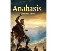 Anabasis (Large Print Edition): A gripping account of ancient warfare, survival, and leadership during a legendary Greek military expedition