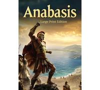 Anabasis (Large Print Edition): A gripping account of ancient warfare, survival, and leadership during a legendary Greek military expedition