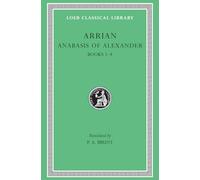 Anabasis of Alexander, Volume I: Books 1-4 (Loeb Classical Library)