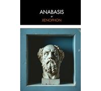 Anabasis: The March of the Ten Thousand, A True Ancient Survival Epic of War, Leadership, and the Fight to Return Home