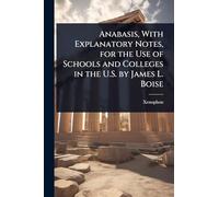Anabasis, With Explanatory Notes, for the Use of Schools and Colleges in the U.S. by James L. Boise