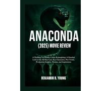 ANACONDA (2025) MOVIE REVIEW: A Thrilling Yet Darkly Comic Reimagining: A Detailed Look at the All-Star Cast, Key Characters, Plot Twists, Production ... That Feel Like Home by Benjamin B. Young)