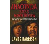 ANACONDA 2025 MOVIE REVIEW: Exploring Fear, Nostalgia, and Survival in the Ultimate Snake Horror Reimagining
