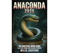 Anaconda 2025: The Unofficial Movie Guide: Cast, Story, Reviews, And The Legacy Of A Monster
