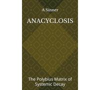 ANACYCLOSIS: The Polybius Matrix of Systemic Decay