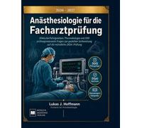 Anästhesiologie für die Facharztprüfung 2026-2027: Klinische Fallvignetten, Pharmakologie und 500 prüfungsrelevante Fragen zur gezielten Vorbereitung auf die mündliche DGAI-Prüfung