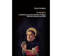 Anagogica. Contributi per una visione filosofica e teologica dell’Intero sub specie aeternitatis (Ethica)