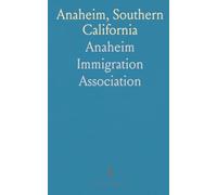 Anaheim, Southern California: Its History, Climate, Soil and Advantages for Home Seekers and Settlers
