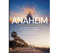 Anaheim Travel Guide 2026: An Insider's Peek to Disneyland, Family Adventures, Local Attractions, Day Trips, and Stress-Free Southern California Experience (Unveiling the Earth’s Silent Wonders)