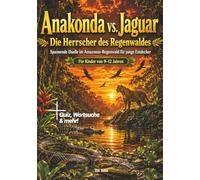 Anakonda vs. Jaguar - Die Herrscher des Regenwaldes: Spannende Tierduelle, faszinierende Fakten, Quiz und Wortsuche für Kinder von 9-12 Jahren (Unglaubliche Tierwelt für junge Entdecker)